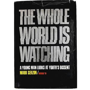 The Whole World is Watching: A Young Man Looks at Youth's Dissent by Mark Gerzon